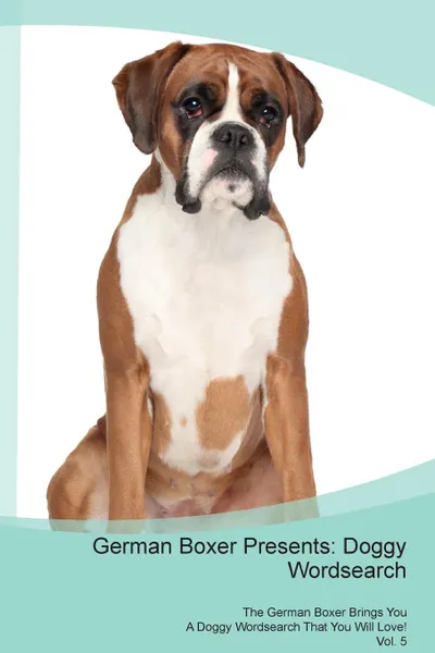 Обложка книги German Boxer Presents. Doggy Wordsearch  The German Boxer Brings You A Doggy Wordsearch That You Will Love! Vol. 5, Doggy Puzzles