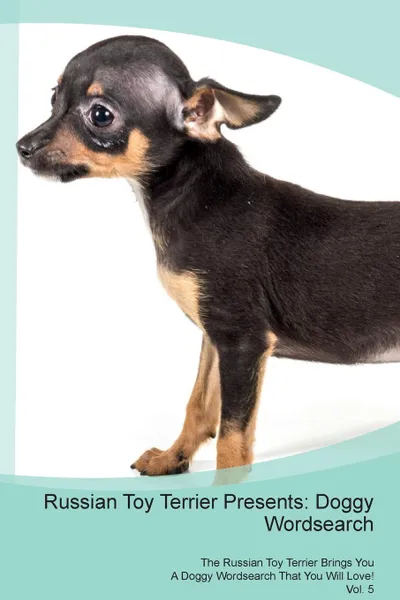 Обложка книги Russian Toy Terrier Presents. Doggy Wordsearch  The Russian Toy Terrier Brings You A Doggy Wordsearch That You Will Love! Vol. 5, Doggy Puzzles