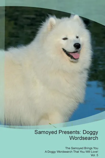 Обложка книги Samoyed Presents. Doggy Wordsearch  The Samoyed Brings You A Doggy Wordsearch That You Will Love! Vol. 5, Doggy Puzzles