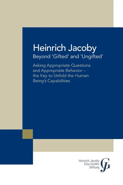 Обложка книги Beyond 'Gifted' and 'Ungifted'. Asking Appropriate Questions and Appropriate Behavior-The Key to Unfold the Human Being'S Capabilities, Heinrich Jacoby