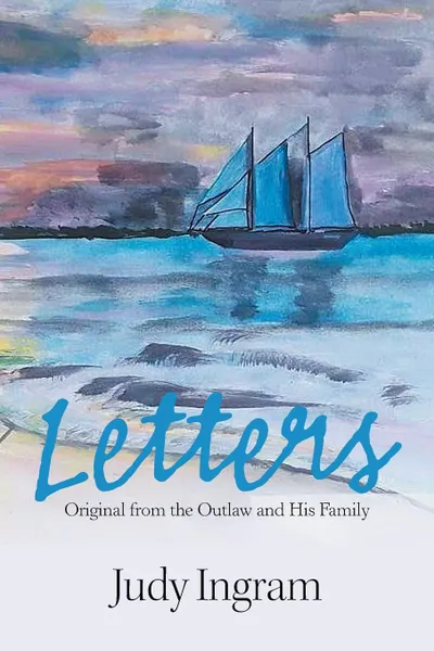 Обложка книги Letters. Original from the Outlaw and His Family, Judy Ingram