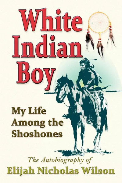 Обложка книги White Indian Boy. My Life Among the Shoshones, Elijah Nicholas Wilson