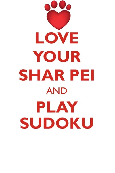 Обложка книги LOVE YOUR SHAR PEI AND PLAY SUDOKU CHINESE SHAR-PEI SUDOKU LEVEL 1 of 15, Loving Puzzles