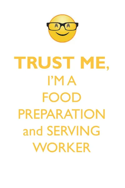 Обложка книги TRUST ME, I'M A FOOD PREPARATION & SERVING WORKER AFFIRMATIONS WORKBOOK Positive Affirmations Workbook. Includes. Mentoring Questions, Guidance, Supporting You., Affirmations World
