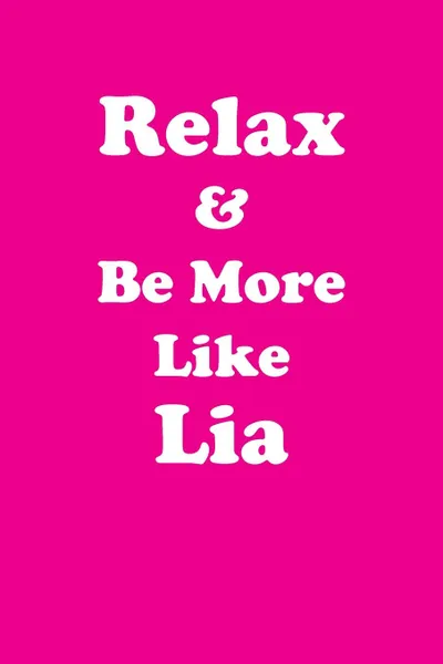 Обложка книги Relax & Be More Like Lia Affirmations Workbook Positive Affirmations Workbook Includes. Mentoring Questions, Guidance, Supporting You, Affirmations World