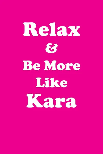 Обложка книги Relax & Be More Like Kara Affirmations Workbook Positive Affirmations Workbook Includes. Mentoring Questions, Guidance, Supporting You, Affirmations World