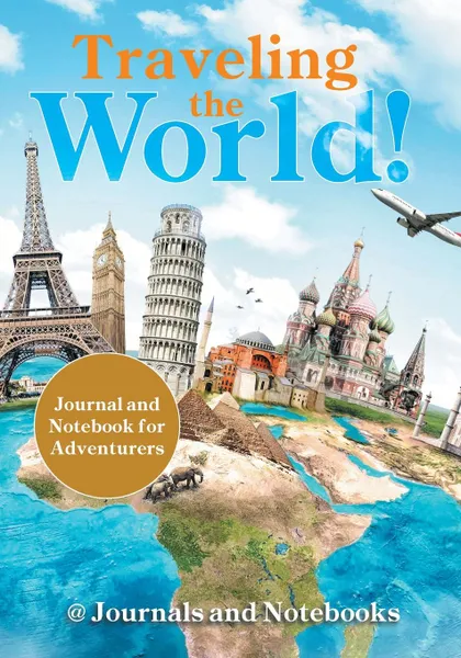 Обложка книги Traveling the World! Journal and Notebook for Adventurers, @ Journals and Notebooks