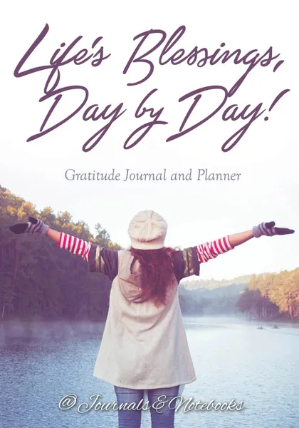 Обложка книги Life's Blessings, Day by Day! Gratitude Journal and Planner, @ Journals and Notebooks