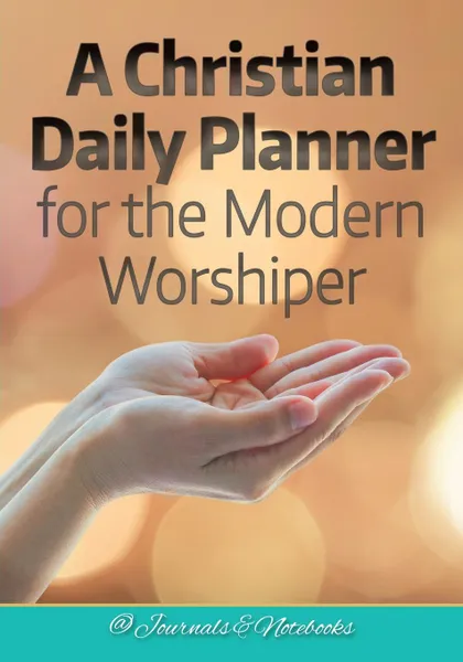 Обложка книги A Christian Daily Planner for the Modern Worshiper, @ Journals and Notebooks