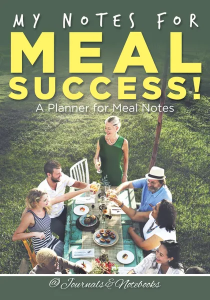 Обложка книги My Notes for Meal Success! A Planner for Meal Notes, @ Journals and Notebooks