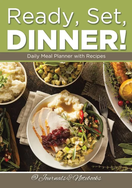 Обложка книги Ready, Set, Dinner! Daily Meal Planner with Recipes, @ Journals and Notebooks