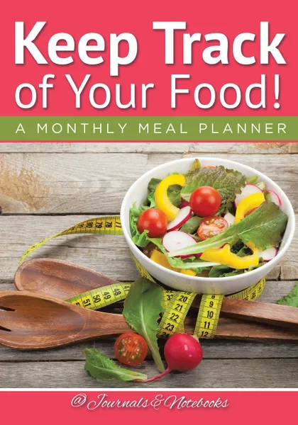 Обложка книги Keep Track of Your Food! A Monthly Meal Planner, @ Journals and Notebooks