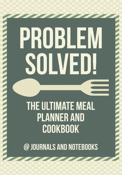 Обложка книги Problem Solved! The Ultimate Meal Planner and Cookbook, @ Journals and Notebooks