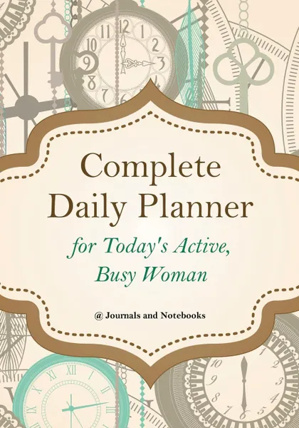 Обложка книги Complete Daily Planner for Today's Active, Busy Woman, @ Journals and Notebooks