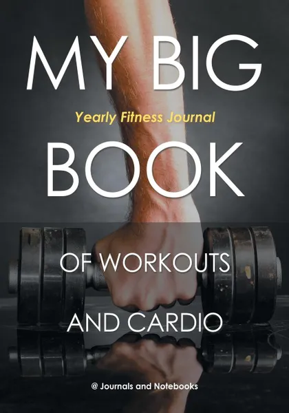 Обложка книги My Big Book of Workouts and Cardio. Yearly Fitness Journal, @ Journals and Notebooks