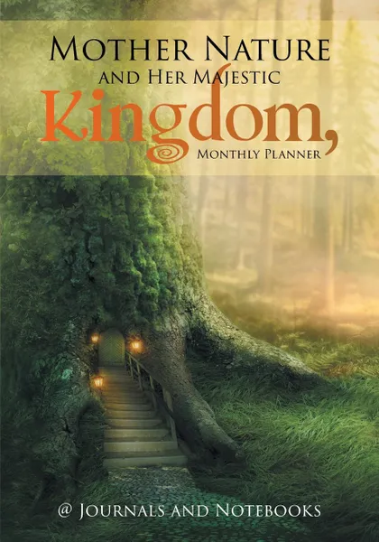 Обложка книги Mother Nature and Her Majestic Kingdom, Monthly Planner, @ Journals and Notebooks