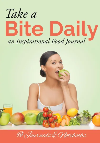 Обложка книги Take a Bite Daily - an Inspirational Food Journal, @ Journals and Notebooks