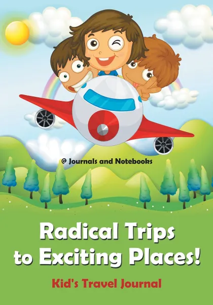 Обложка книги Radical Trips to Exciting Places! Kid's Travel Journal, @ Journals and Notebooks