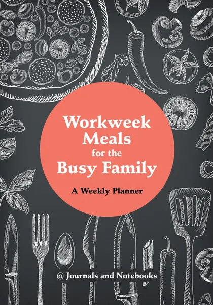 Обложка книги Workweek Meals for the Busy Family. A Weekly Planner, @ Journals and Notebooks