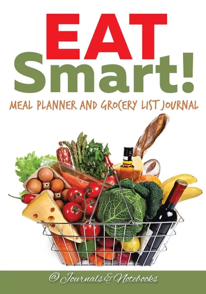 Обложка книги Eat Smart! Meal Planner and Grocery List Journal, @ Journals and Notebooks