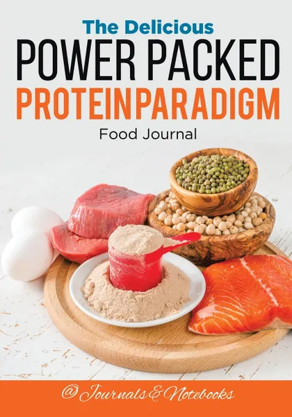 Обложка книги The Delicious Power Packed Protein Paradigm Food Journal, @ Journals and Notebooks