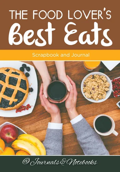 Обложка книги The Food Lover's Best Eats. Scrapbook and Journal, @ Journals and Notebooks