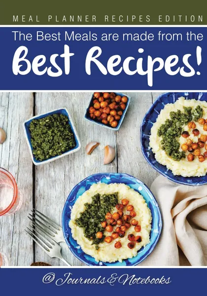 Обложка книги The Best Meals are made from the Best Recipes! Meal Planner Recipes Edition, @ Journals and Notebooks