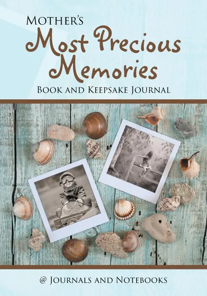 Обложка книги Mother's Most Precious Memories Book and Keepsake Journal, @ Journals and Notebooks