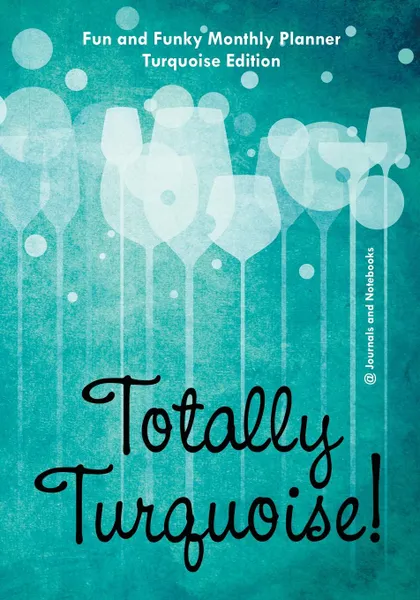 Обложка книги Totally Turquoise! Fun and Funky Monthly Planner Turquoise Edition, @ Journals and Notebooks