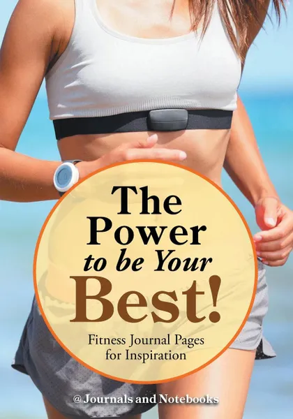 Обложка книги The Power to be Your Best! Fitness Journal Pages for Inspiration, @ Journals and Notebooks