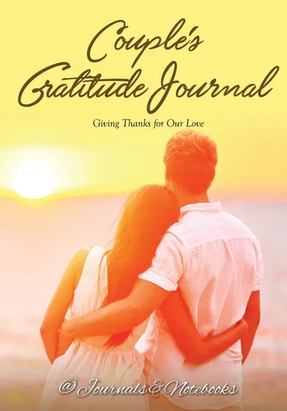 Обложка книги Couple's Gratitude Journal. Giving Thanks for Our Love, @ Journals and Notebooks