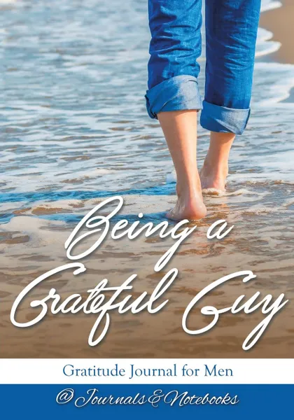 Обложка книги Being a Grateful Guy. Gratitude Journal for Men, @ Journals and Notebooks