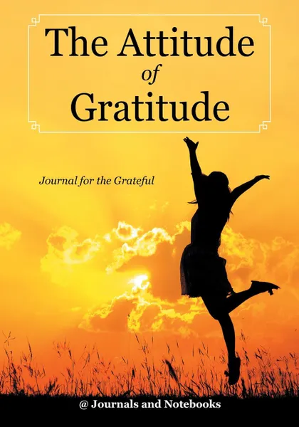 Обложка книги The Attitude of Gratitude - Journal for the Grateful, @ Journals and Notebooks