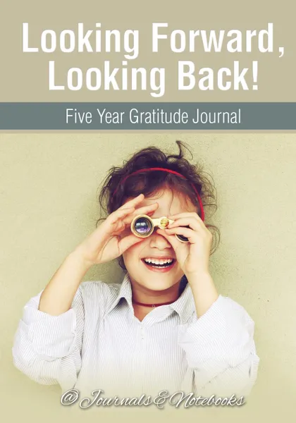 Обложка книги Looking Forward, Looking Back! Five Year Gratitude Journal, @ Journals and Notebooks