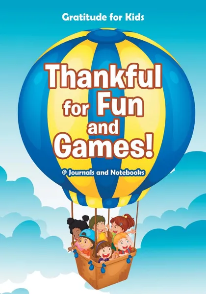 Обложка книги Thankful for Fun and Games! / Gratitude for Kids, @ Journals and Notebooks