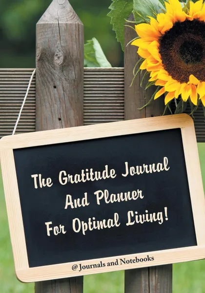 Обложка книги The Gratitude Journal And Planner For Optimal Living!, @ Journals and Notebooks