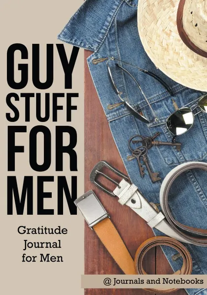 Обложка книги Guy Stuff for Men. Gratitude Journal for Men, @ Journals and Notebooks