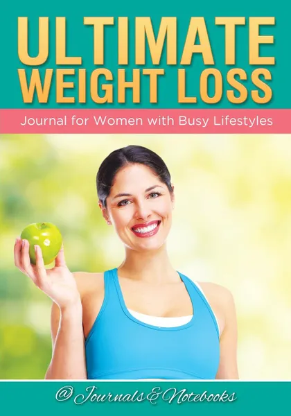 Обложка книги Ultimate Weight Loss Journal for Women with Busy Lifestyles, @ Journals and Notebooks