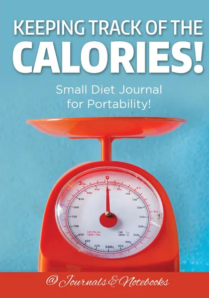 Обложка книги Keeping Track of the Calories! Small Diet Journal for Portability!, @ Journals and Notebooks