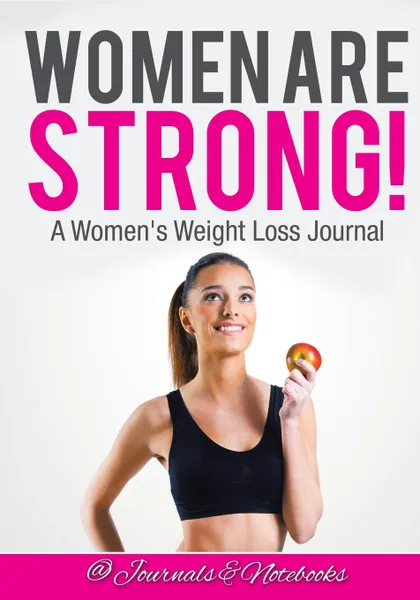 Обложка книги Women ARE Strong! A Women's Weight Loss Journal, @ Journals and Notebooks