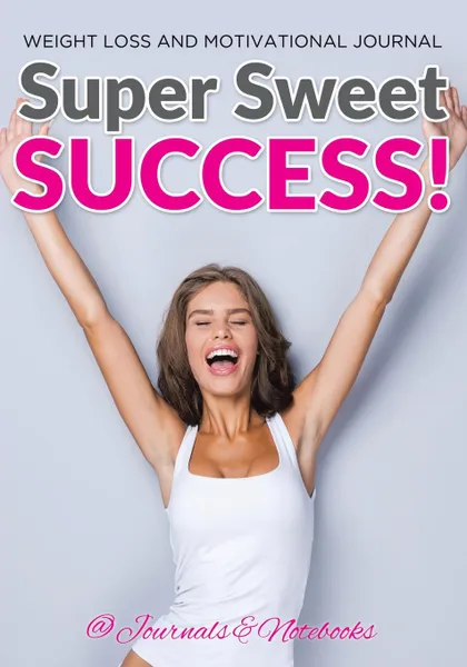 Обложка книги Super Sweet Success! Weight Loss and Motivational Journal, @ Journals and Notebooks