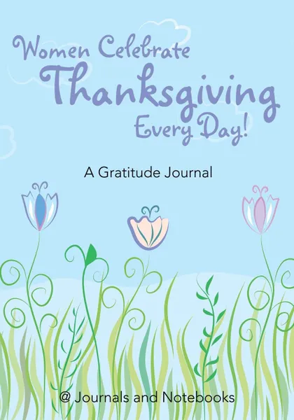 Обложка книги Women Celebrate Thanksgiving Every Day! A Gratitude Journal, @ Journals and Notebooks