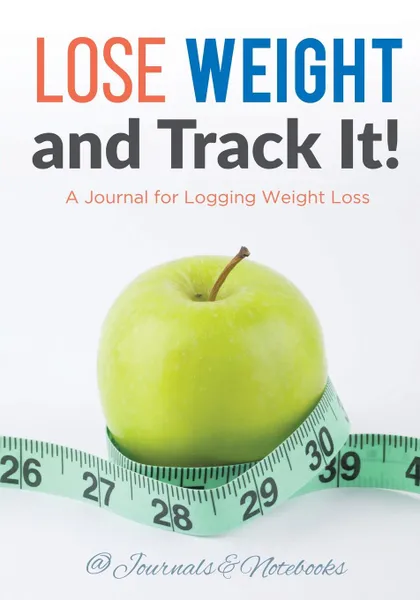 Обложка книги Lose Weight, and Track It! A Journal for Logging Weight Loss, @ Journals and Notebooks