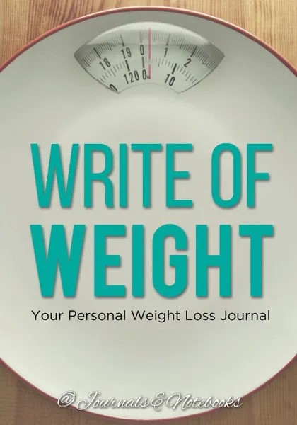 Обложка книги Write of Weight. Your Personal Weight Loss Journal, @ Journals and Notebooks