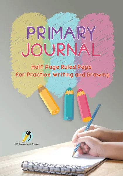 Обложка книги Primary Journal Half Page Ruled Pages for Practice Writing and Drawing, Journals and Notebooks