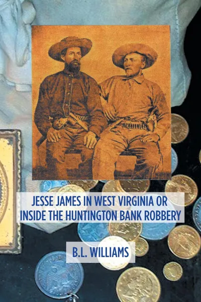 Обложка книги Jesse James in West Virginia or Inside the Huntington Bank Robbery, B.L. Williams