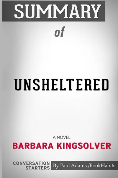 Обложка книги Summary of Unsheltered. A Novel by Barbara Kingsolver: Conversation Starters, Paul Adams , BookHabits