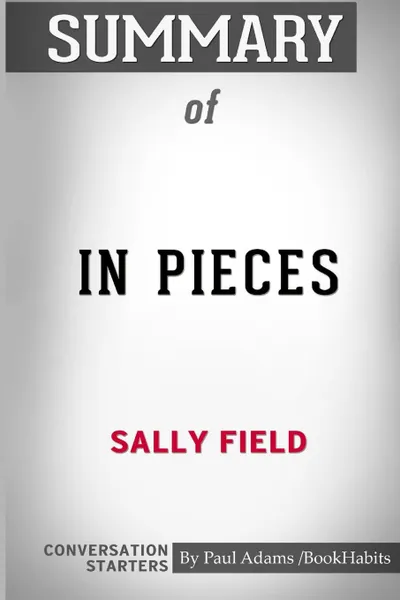 Обложка книги Summary of In Pieces by Sally Field. Conversation Starters, Paul Adams , BookHabits