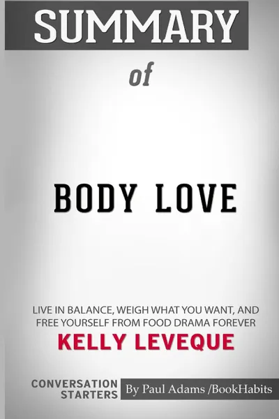 Обложка книги Summary of Body Love by Kelly LeVeque. Conversation Starters, Paul Adams , BookHabits