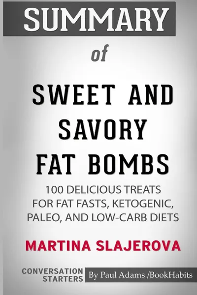 Обложка книги Summary of Sweet and Savory Fat Bombs by Martina Slajerova. Conversation Starters, Paul Adams , BookHabits